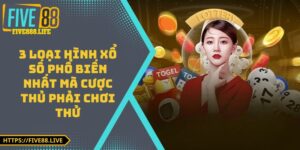 3 Loại Hình Xổ Số Phổ Biến Nhất Mà Cược Thủ Phải Chơi Thử