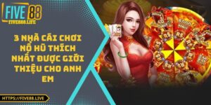3 Nhà Cái Chơi Nổ Hũ Thích Nhất Được Giới Thiệu Cho Anh Em