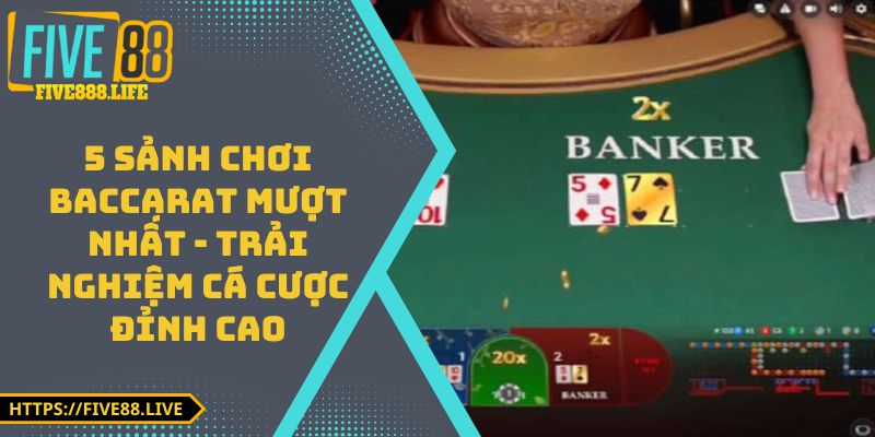 5 Sảnh Chơi Baccarat Mượt Nhất - Trải Nghiệm Cá Cược Đỉnh Cao