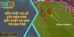 Bẫy Việt Vị Là Gì? Mẹo Phá Bẫy Việt Vị Hay Từ Cao Thủ