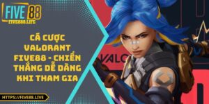 Cá Cược Valorant FIVE88 - Chiến Thắng Dễ Dàng Khi Tham Gia