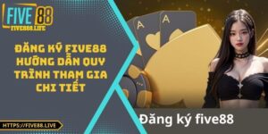 Đăng Ký FIVE88 - Hướng Dẫn Quy Trình Tham Gia Chi Tiết