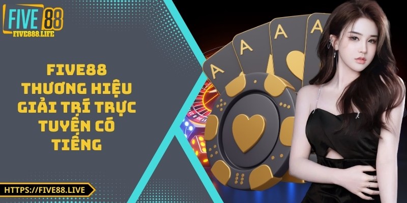 FIVE88 thương hiệu giải trí trực tuyến có tiếng