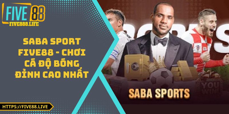 Saba Sport FIVE88 - Chơi Cá Độ Bóng Đỉnh Cao Nhất