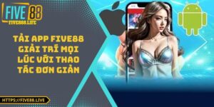 Tải App FIVE88 – Giải Trí Mọi Lúc Với Thao Tác Đơn Giản